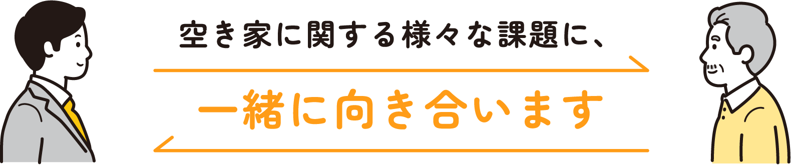 空き家に関する様々な課題に、一緒に向き合います